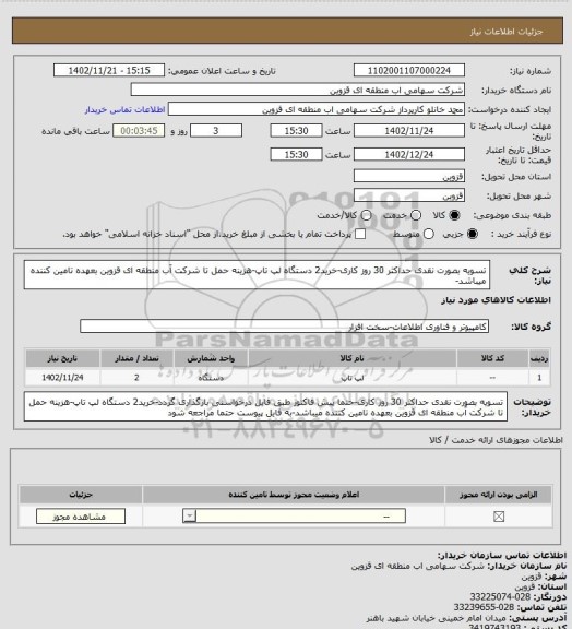 استعلام تسویه بصورت نقدی حداکثر 30 روز کاری-خرید2 دستگاه لپ تاپ-هزینه حمل تا شرکت آب منطقه ای قزوین بعهده تامین کننده میباشد-