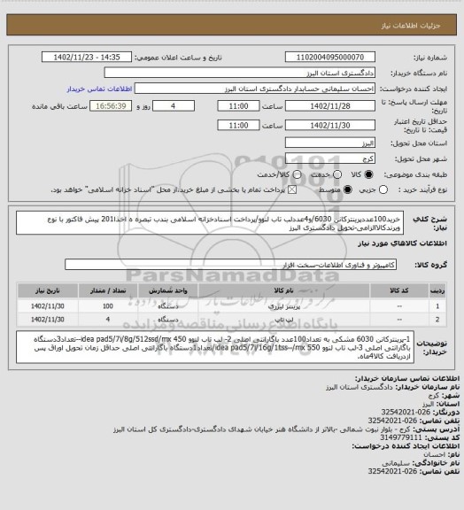 استعلام خرید100عددپرینترکانن 6030/و4عددلب تاب لنوو/پرداخت اسنادخزانه اسلامی بندب تبصره ه اخذا201
پیش فاکتور با نوع وبرندکالاالزامی-تحویل دادگستری البرز