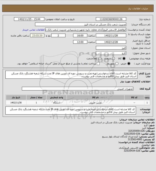 استعلام کد کالا مشابه است.کالای درخواستی:تهیه،نصب و سرویس دوره ای دوربین های IP تحت شبکه شعبه هشتگرد بانک مسکن استان البرز طبق پیش فاکتور و مشخصات فنی پیوست.