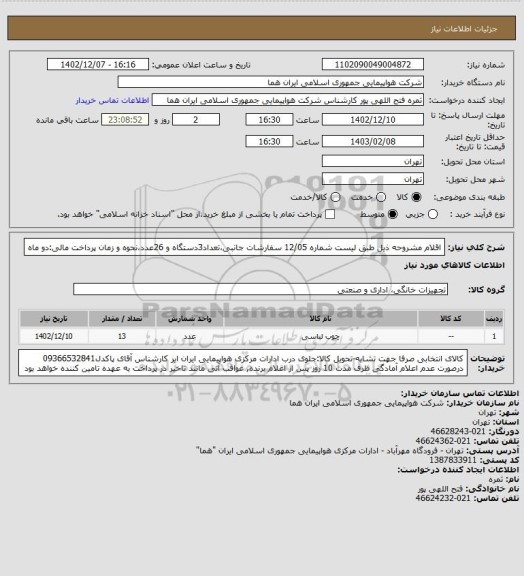 استعلام اقلام مشروحه ذیل طبق لیست شماره 12/05 سفارشات جانبی،تعداد3دستگاه و 26عدد،نحوه و زمان پرداخت مالی:دو ماه