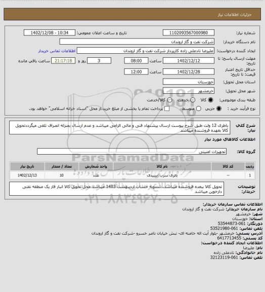 استعلام باطری 12 ولت طبق شرح پیوست 
ارسال پیشنهاد فنی و مالی الزامی میباشد و عدم ارسال بمنزله انصراف تلقی میگرددتحویل کالا بعهده فروشنده میباشد