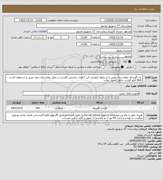 استعلام ران گوساله جوانه بدون چربی و استخوان (پوست کن )
قصاب بایستی گوشت در محل بیمارستان بدون چربی و استخوان کند و 500 کیلو گوشت خالص تحویل نماید.