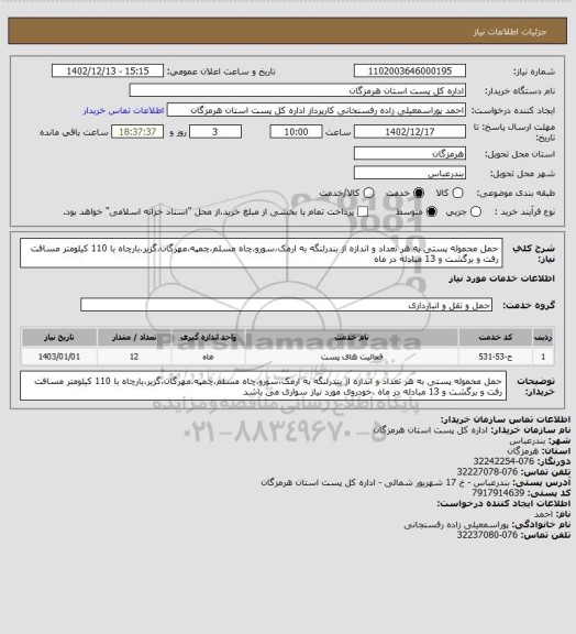 استعلام حمل محموله پستی به هر تعداد و اندازه از بندرلنگه به ارمک،سورو،چاه مسلم،چمپه،مهرگان،گزیر،بارچاه با 110 کیلومتر مسافت رفت و برگشت و 13 مبادله در ماه