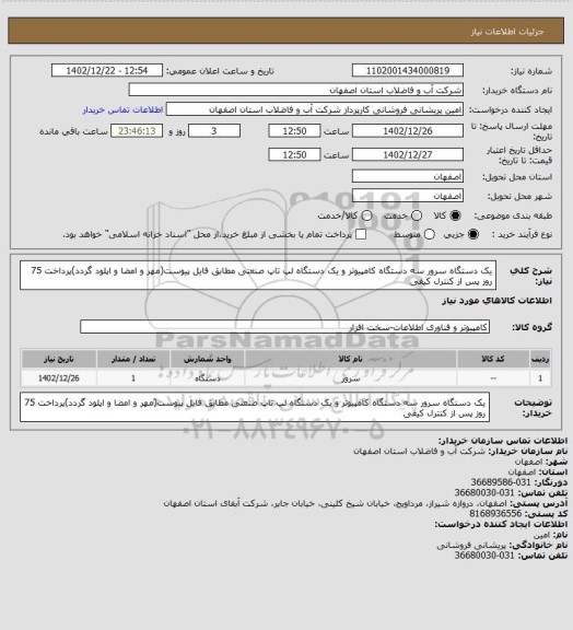 استعلام یک دستگاه سرور سه دستگاه کامپیوتر و یک دستگاه لپ تاپ صنعتی مطابق فایل پیوست(مهر و امضا و اپلود گردد)پرداخت 75 روز پس از کنترل کیفی