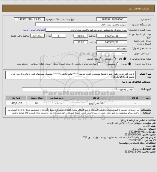 استعلام فرش کف خودرو
طبق شرح تقاضا پیوستی اقدام نمایید.
****تولید داخلی*****
پیوست پیشنهاد فنی و مالی الزامی می باشد
06153183711