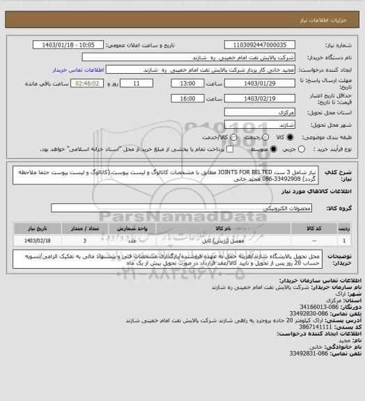 استعلام نیاز شامل 3 ست JOINTS FOR BELTED مطابق با مشخصات کاتالوگ و لیست پیوست.(کاتالوگ و لیست پیوست حتما ملاحظه گردد) 33492908-086 مجید خانی