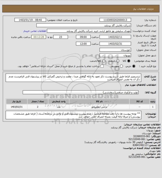 استعلام ترنسمیتر الزاما طبق شرح  پیوست  ذکر تعهد به ارائه گواهی مبدا ، مقصد و ترخیص گمرکی کالا در پیشنهاد فنی الزامیست عدم ذکر آن به معنی انصراف میباشد