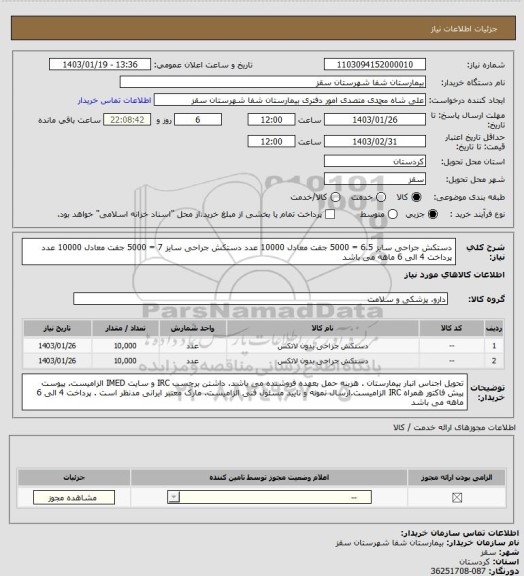 استعلام دستکش جراحی سایز 6.5 = 5000 جفت معادل 10000 عدد
دستکش جراحی سایز 7 = 5000 جفت معادل 10000 عدد
 پرداخت 4 الی 6 ماهه می باشد