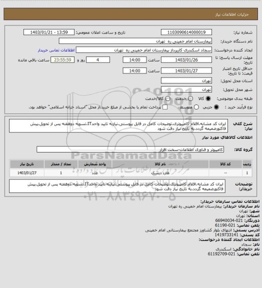 استعلام ایران کد مشابه.اقلام کامپیوتری.توضیحات کامل در فایل پیوستی.نیازبه تایید واحدIT.تسویه دوهفته پس از تحویل.پیش فاکتورضمیمه گردد.به تاریخ نیاز دقت شود