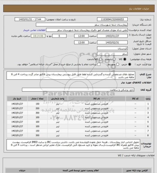 استعلام محلول های ضدعفونی کننده و گندزدایی کننده 
لطفا طبق فایل پیوستی بیمارستان پیش فاکتور صادر گردد
پرداخت 4 الی 6 ماهه می باشد