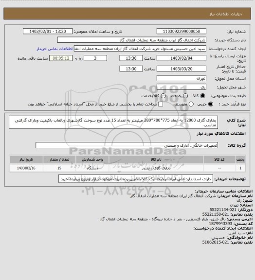 استعلام بخاری گازی 12000 به ابعاد 775*780*280 میلیمتر به تعداد 15 عدد
نوع سوخت گازشهری وبالعاب باکیفیت ودارای گارانتی مناسب