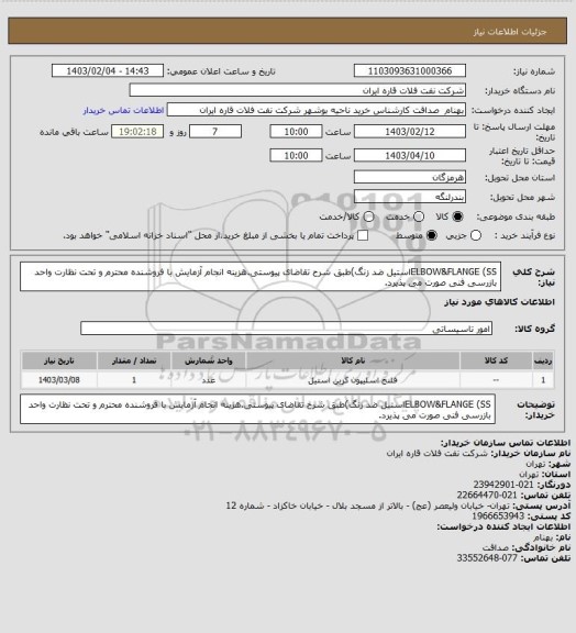 استعلام ELBOW&FLANGE (SSاستیل ضد زنگ)طبق شرح تقاضای پیوستی.هزینه انجام آزمایش با فروشنده محترم و تحت نظارت واحد بازرسی فنی صورت می پذیرد.