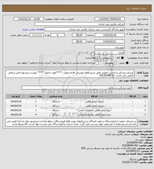 استعلام وسایل پزشکی و اجناس دارویی
طبق شرح تقاضا پیوستی اقدام نمایید.
****تولید داخلی*****
پیوست پیشنهاد فنی و مالی الزامی می باشد.
06153183711