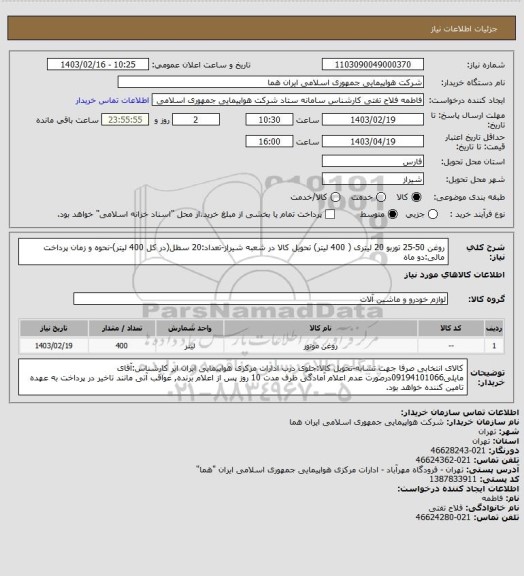 استعلام روغن 50-25 توربو 20 لیتری ( 400 لیتر) تحویل کالا در شعبه شیراز-تعداد:20 سطل(در کل 400 لیتر)-نحوه و زمان پرداخت مالی:دو ماه