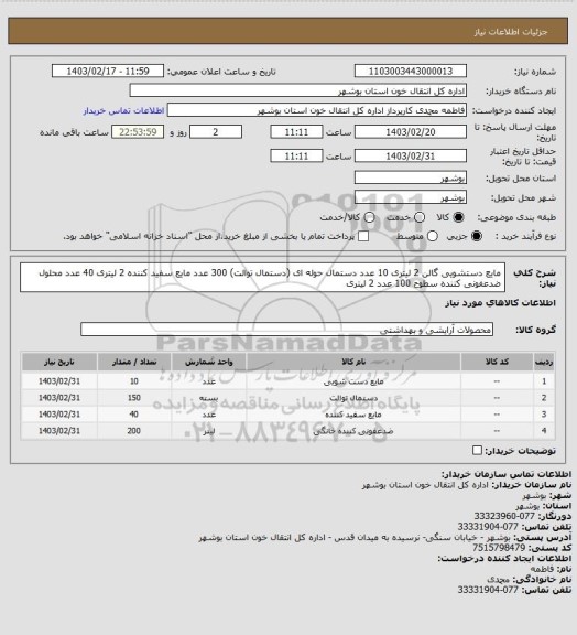 استعلام مایع دستشویی گالن 2 لیتری 10 عدد
دستمال حوله ای (دستمال توالت) 300 عدد
مایع سفید کننده 2 لیتری 40 عدد
محلول ضدعفونی کننده سطوح 100 عدد 2 لیتری