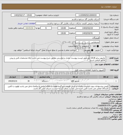 استعلام مانیتور سایز 23.8 اینچ طبق لیست پیوست:
مقدار درخواستی مطابق شرح پیوست می باشد
ارائه مشخصات فنی و پیش فاکتور الزامی است