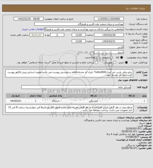 استعلام جارو برقی پارس خزر مدل Turbo2000 -ایران کد مشابه-اقلام درخواستی پیوست می باشد-اولویت استانی-پیش فاکتور پیوست گردد-مبلغ کل نوشته شود .