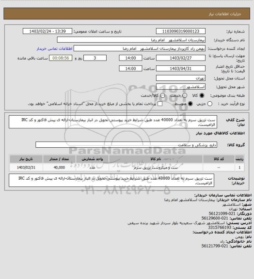 استعلام ست تزریق سرم به تعداد 40000 عدد طبق شرایط خرید پیوستی-تحویل در انبار بیمارستان-ارائه ی پیش فاکتور و کد IRC الزامیست.