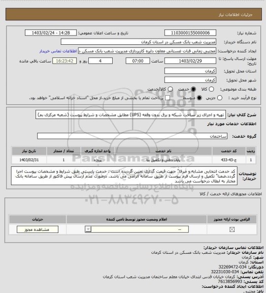 استعلام تهیه و اجرای زیر ساخت شبکه و برق بدون وقفه (UPS) مطابق مشخصات و شرایط پیوست
(شعبه مرکزی بم)