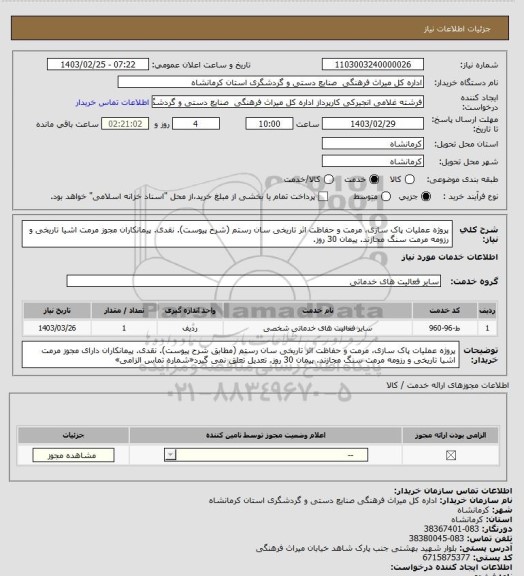 استعلام پروژه عملیات پاک سازی، مرمت و حفاظت اثر تاریخی سان رستم (شرح پیوست). نقدی. پیمانکاران مجوز مرمت اشیا تاریخی و رزومه مرمت سنگ مجازند. پیمان 30 روز.