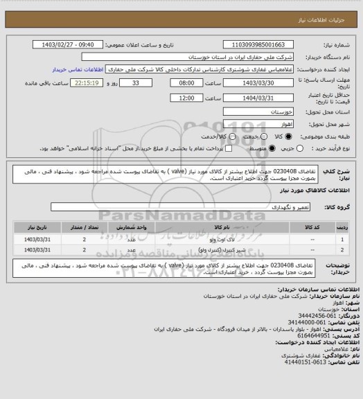 استعلام تقاضای 0230408 جهت اطلاع بیشتر از کالای مورد نیاز (valve ) به تقاضای پیوست شده مراجعه شود ، پیشنهاد فنی ، مالی بصورت مجزا پیوست گردد خرید اعتباری است.