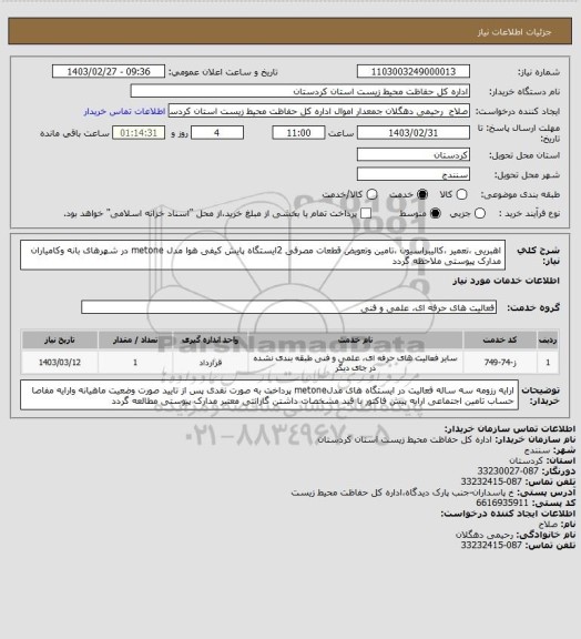 استعلام اهبریی ،تعمیر ،کالیبراسیون ،تامین وتعویض قطعات مصرفی 2ایستگاه پایش کیفی هوا مدل metone در شهرهای بانه وکامیاران 
مدارک پیوستی ملاحظه گردد