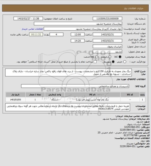 استعلام دیگ بخار عمودی  به ظرفیت 150کیلو با مشخصات پیوست - از برند های فولاد رافع- پاکمن -بخار سازه خراسان - دارای پلاک استاندارد - تسویه دو ماه پس از تحویل