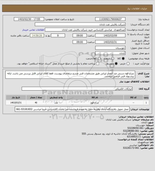 استعلام چراغ قوه دستی ضد انفجار ایرانی طبق مشخصات فنی مندرج درتقاضای پیوست. فقط کالای ایرانی قابل بررسی می باشد. ارائه پیشنهاد فنی الزامی میباشد.