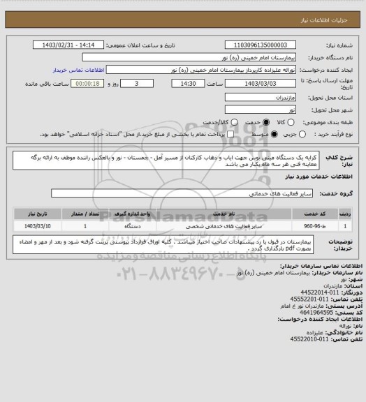 استعلام کرایه یک دستگاه مینی بوس جهت ایاب و ذهاب کارکنان از مسیر آمل - چمستان - نور و بالعکس
راننده موظف به ارائه برگه معاینه فنی هر سه ماه یکبار می باشد