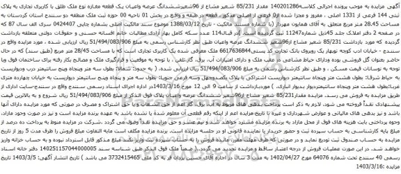آگهی مزایده مقدار 85/231 شعیر مشاع از 96شعیرششدانگ عرصه واعیان یک قطعه مغازه نوع ملک طلق با کاربری تجاری به پلاک ثبتی 144 فرعی از 1331 اصلی