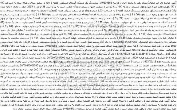 آگهی مزایده ششدانگ یک دستگاه آپارتمان مسکونی قطعه 5 واقع در سمت شمالی طبقه سوم به مساحت (44 / 47) چهل وهفت متر و چهل وچهار دسیمتر مربع 