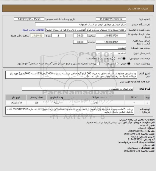 استعلام چای ایرانی مخلوط شکسته داخلی به میزان 500 کیلو گرم خالص در بسته بندیهای 400 گرمی(125بسته 400گرمی) مورد نیاز میباشد.(مارک شرافت،شهرزاد، مورد تایید است)