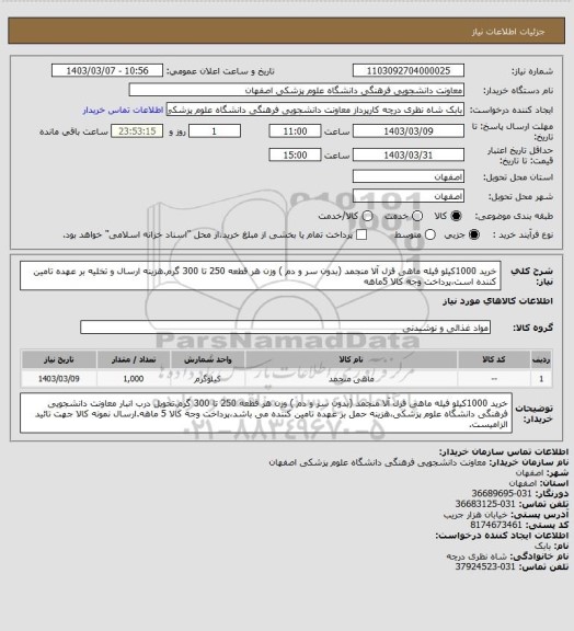 استعلام خرید 1000کیلو فیله ماهی قزل آلا منجمد (بدون سر و دم ) وزن هر قطعه 250 تا 300 گرم.هزینه ارسال و تخلیه بر عهده تامین کننده است،پرداخت وجه کالا 5ماهه