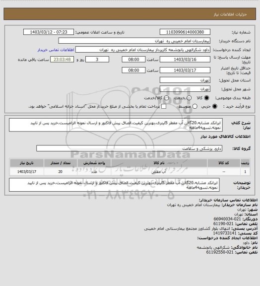 استعلام ایرانکد مشابه.20گالن آب مقطر 5لیتری.بهترین کیفیت.الصاق پیش فاکتور و ارسال نمونه الزامیست.خرید پس از تایید نمونه.تسویه4ماهه