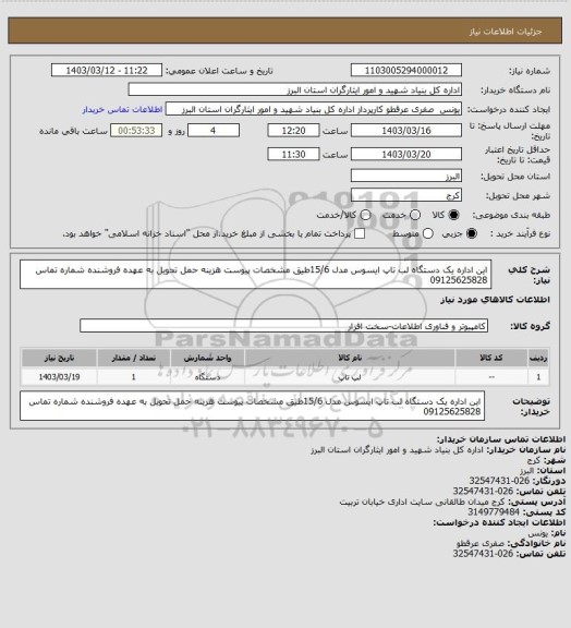 استعلام این اداره یک دستگاه لب تاپ  ایسوس مدل 15/6طیق مشخصات پیوست هزینه حمل تحویل به عهده فروشنده شماره تماس 09125625828