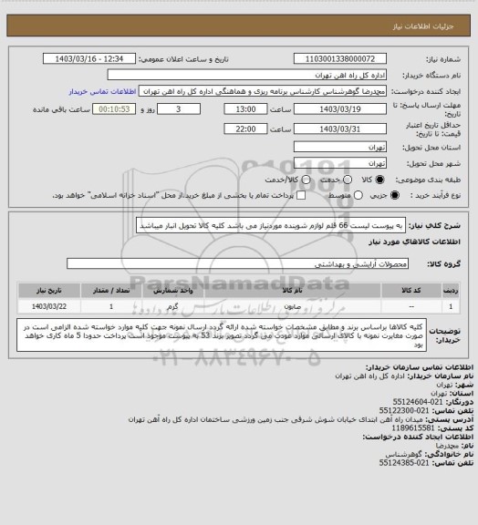 استعلام به پیوست لیست 66 قلم لوازم شوینده موردنیاز می باشد 
کلیه کالا تحویل انبار میباشد