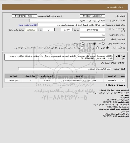 استعلام واگذاری قسمتی از خدمات نقلیه بهزیستی آزادشهر (مدیریت شهرستان یزد، مرکز خانه سلامت و کودکان خیابانی) به مدت یکسال.
آقای منتظری 09133748548