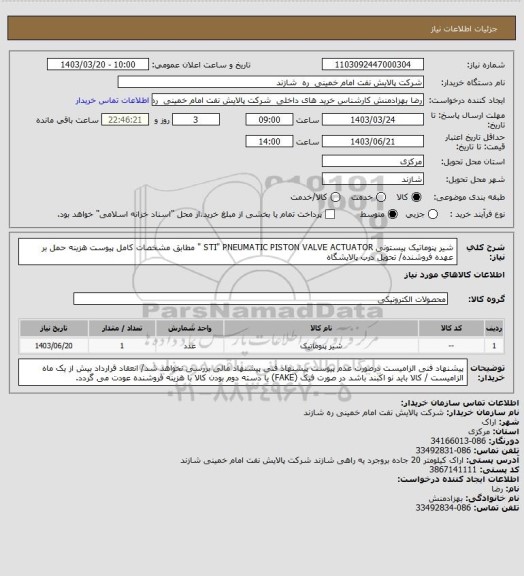 استعلام شیر پنوماتیک پیستونی STI" PNEUMATIC PISTON VALVE ACTUATOR " مطابق مشخصات کامل پیوست
هزینه حمل بر عهده فروشنده/ تحویل درب پالایشگاه