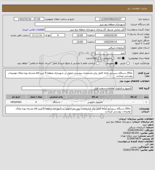 استعلام نه(9) دستگاه سیستم رایانه کامل برابر مشخصات پیوستی-تحویل در شهرداری منطقه 5 تبریز-کالا مشابه بوده ملاک توضیحات پیوستی میباشد