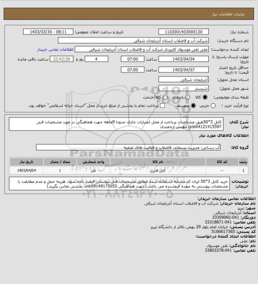 استعلام کابل 3*50طبق مشخصات پرداخت از محل اعتبارات جاری حدودا 9ماهه جهت هماهنگی در مورد مشخصات فنی 04121415597اقای مهنس ارجمندی