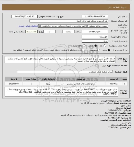 استعلام 6075 - الف) زمین کنی و کابل اندازی جهت پایه روشنایی شماره 3
ب)زمین کنی و کابل اندازی جهت گیج گلاس های تفکیک گرهای مرحله اول و دوم بهره برداری آبتیمور