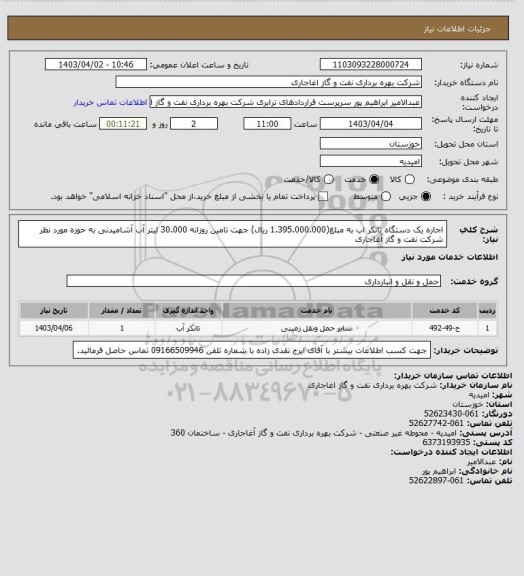 استعلام اجاره یک دستگاه تانکر اب به مبلغ(1.395.000.000 ریال) جهت تامین روزانه 30.000 لیتر آب آشامیدنی به حوزه مورد نظر شرکت نفت و گاز آغاجاری