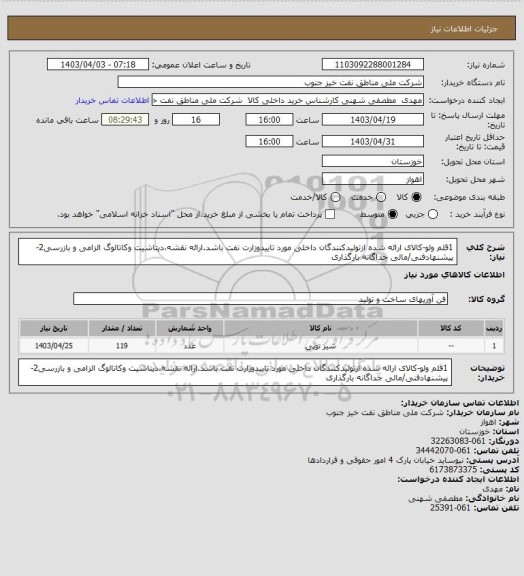 استعلام 1قلم ولو-کالای ارائه شده ازتولیدکنندگان داخلی مورد تاییدوزارت نفت باشد.ارائه نقشه،دیتاشیت وکاتالوگ الزامی و بازرسی2-پیشنهادفنی/مالی جداگانه بارگذاری