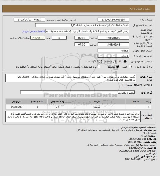 استعلام گریس روانکاری و آب بندی و ... ( طبق شرح استعلام پیوست شده )
(در صورت عدم بارگذاری مدارک و کاتالوگ کالا درخواست حذف می گردد)