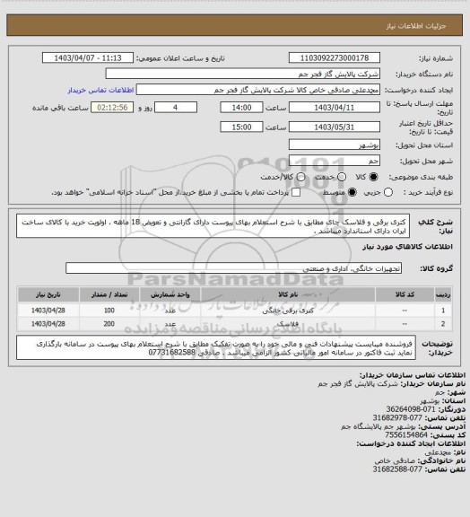 استعلام  کتری برقی و فلاسک چای مطابق با شرح استعلام بهای پیوست  دارای گارانتی و تعویض 18 ماهه ، اولویت خرید با کالای ساخت ایران دارای استاندارد میباشد .