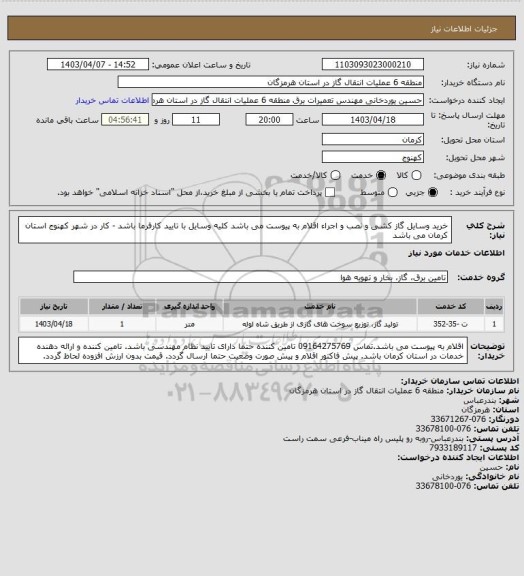 استعلام خرید وسایل گاز کشی و نصب و اجراء 
اقلام به پیوست می باشد
کلیه وسایل با تایید کارفرما باشد - کار در شهر کهنوج استان کرمان می باشد