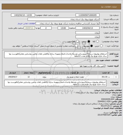 استعلام استعلام بهاپروژه سرمایه(نیرورسانی،توسعه واحداث،اصلاح وبهینه سازی وکاهش تلفات وتامین روشنایی معابر)بافهرست بها سال جاری توزیع برق طارم بمدت 12ماهه