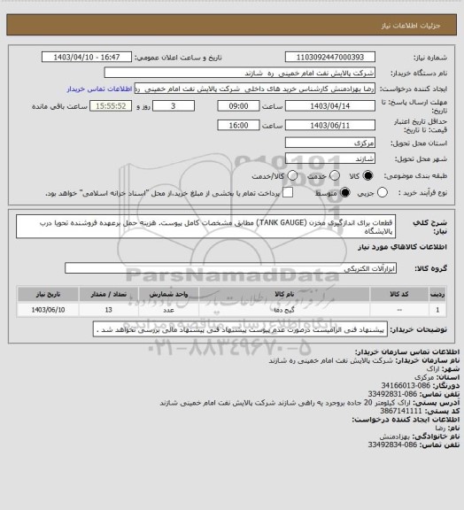 استعلام قطعات برای اندازگیری مخزن (TANK GAUGE) مطابق مشخصات کامل پیوست.
هزینه حمل برعهده فروشنده تحویا درب پالایشگاه