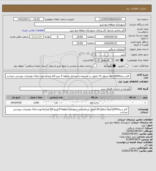 استعلام کاج سیاه2000 اصله سطل 10 تحویل در محدوده شهرداری منطقه 5 تبریز-کالا مشابه بوده ملاک توضیحات پیوستی میباشد