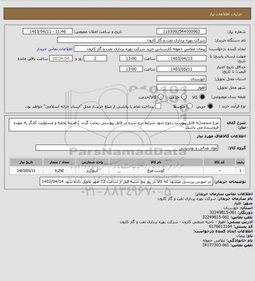 استعلام مرغ منجمد(به فایل پیوست رجوع شود شرایط درج شده در فایل پیوستی رعایت گردد ) هزینه تخلیه و مسئولیت کارگر به عهده فروشنده می باشد.